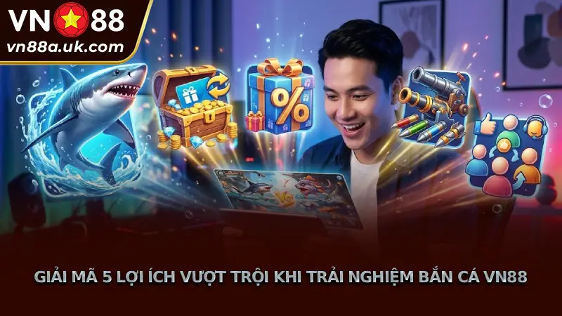 Sảnh Game Bắn Cá VN88 3D Sắc Nét, Đổi Thưởng Siêu Tốc Giải Mã 5 Lợi Ích Vượt Trội Khi Trải Nghiệm Bắn Cá VN88