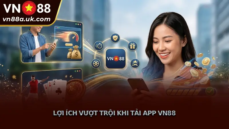 Lợi Ích Vượt Trội Khi Tải App VN88