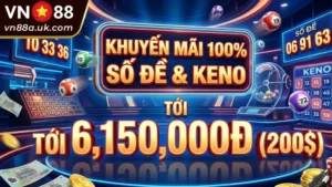 Khuyến Mãi 100% Số Đề & Keno Tới 6.150.000đ (200$)