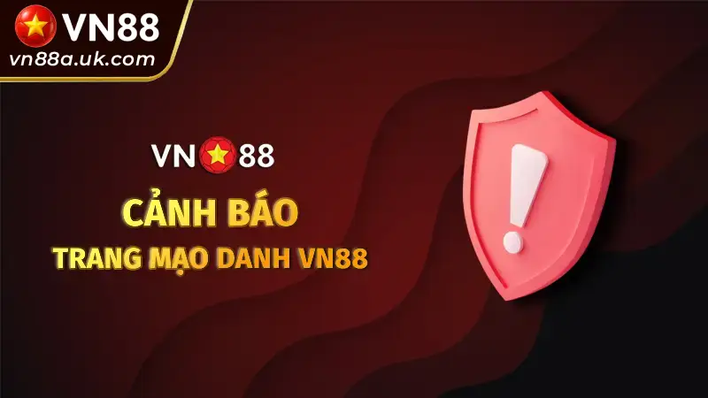 Cập Nhật 2026 Dấu Hiệu Nhận Diện Các Web VN88 Giả Mạo Hướng dẫn phân biệt các trang wed giả mạo nhà cái VN88
